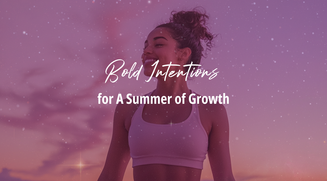 Set Bold Intentions for a Summer of Growth