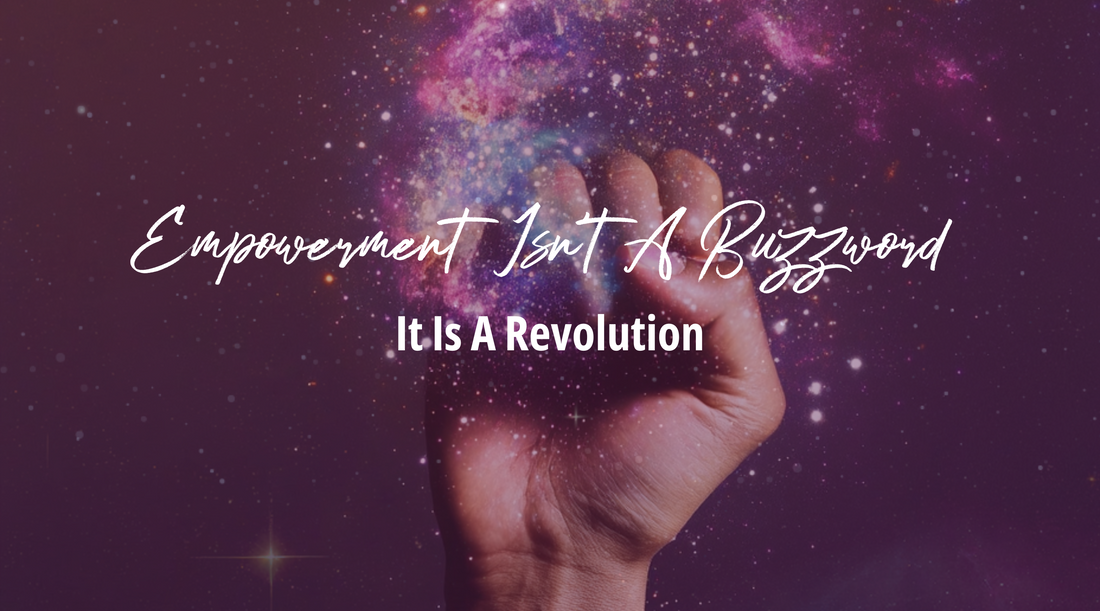 Empowerment Isn’t a Buzzword—It’s a Revolution
