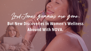 Lord Jones Gummies Are Gone, But New Discoveries In Women's Wellness Abound With NOVA