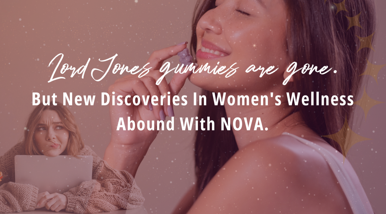 Lord Jones Gummies Are Gone, But New Discoveries In Women's Wellness Abound With NOVA