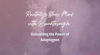 Revitalize Your Mind with Breakthrough: Unleashing the Power of Adaptogens