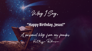 Why I Say, "Happy Birthday, Jesus!"